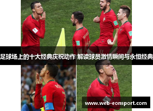 足球场上的十大经典庆祝动作 解读球员激情瞬间与永恒经典