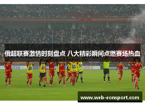 俄超联赛激情时刻盘点 八大精彩瞬间点燃赛场热血