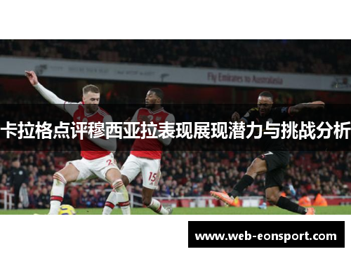 卡拉格点评穆西亚拉表现展现潜力与挑战分析